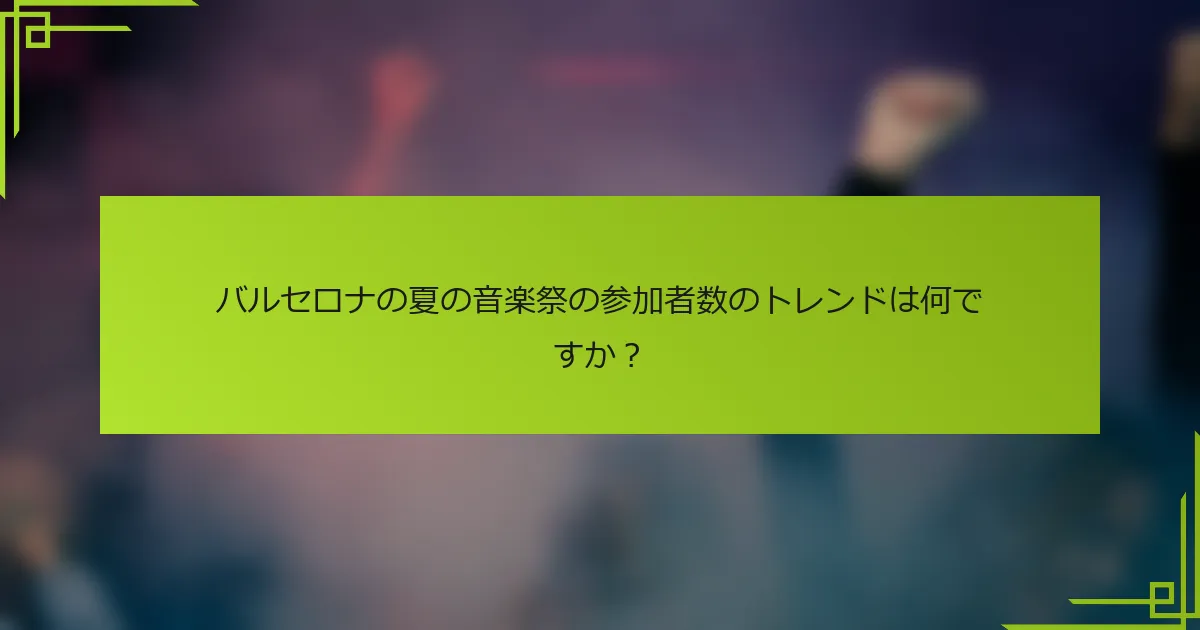 バルセロナの夏の音楽祭の参加者数のトレンドは何ですか？