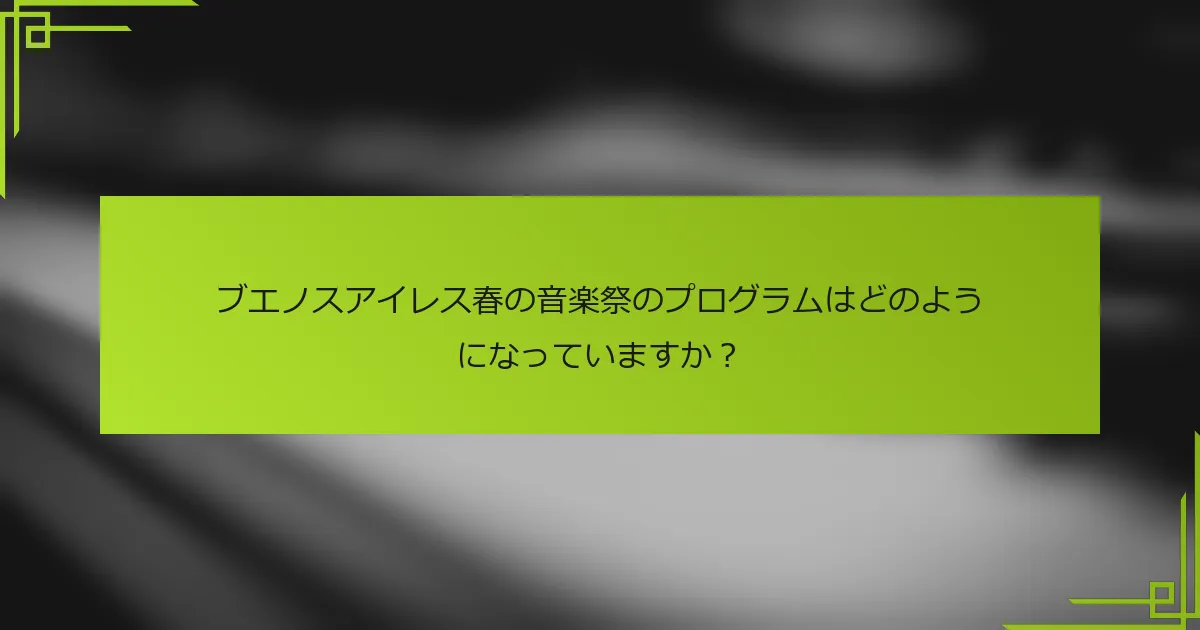 ブエノスアイレス春の音楽祭のプログラムはどのようになっていますか？