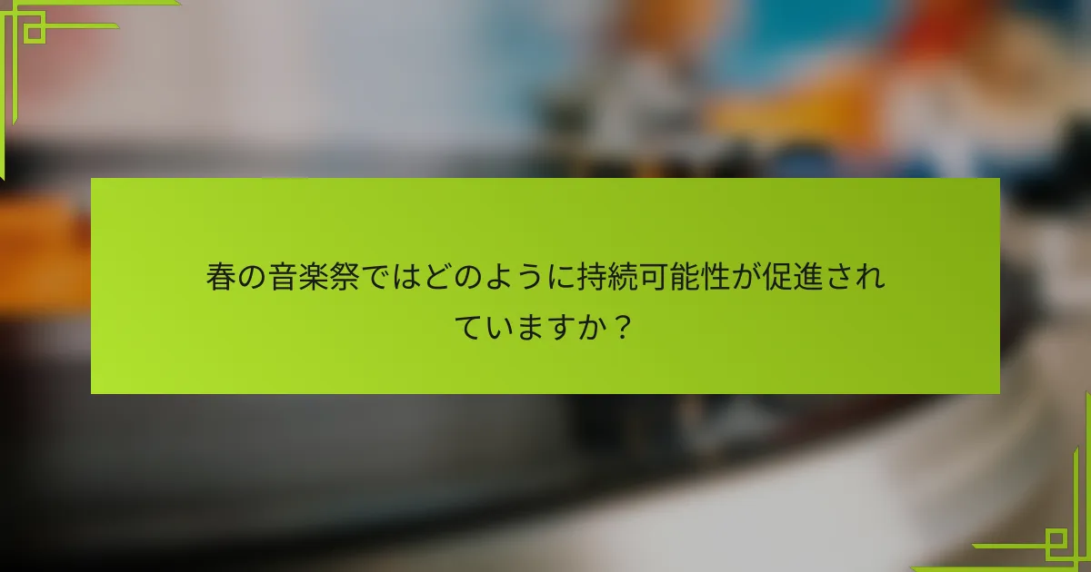 春の音楽祭ではどのように持続可能性が促進されていますか？
