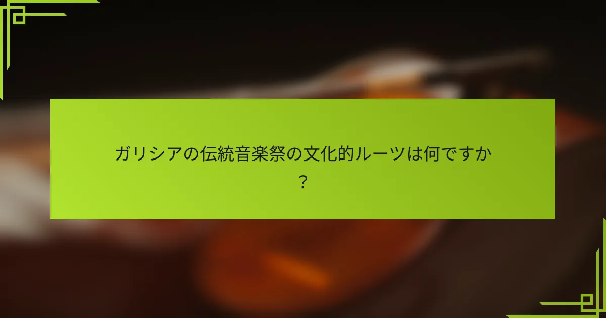 ガリシアの伝統音楽祭の文化的ルーツは何ですか？