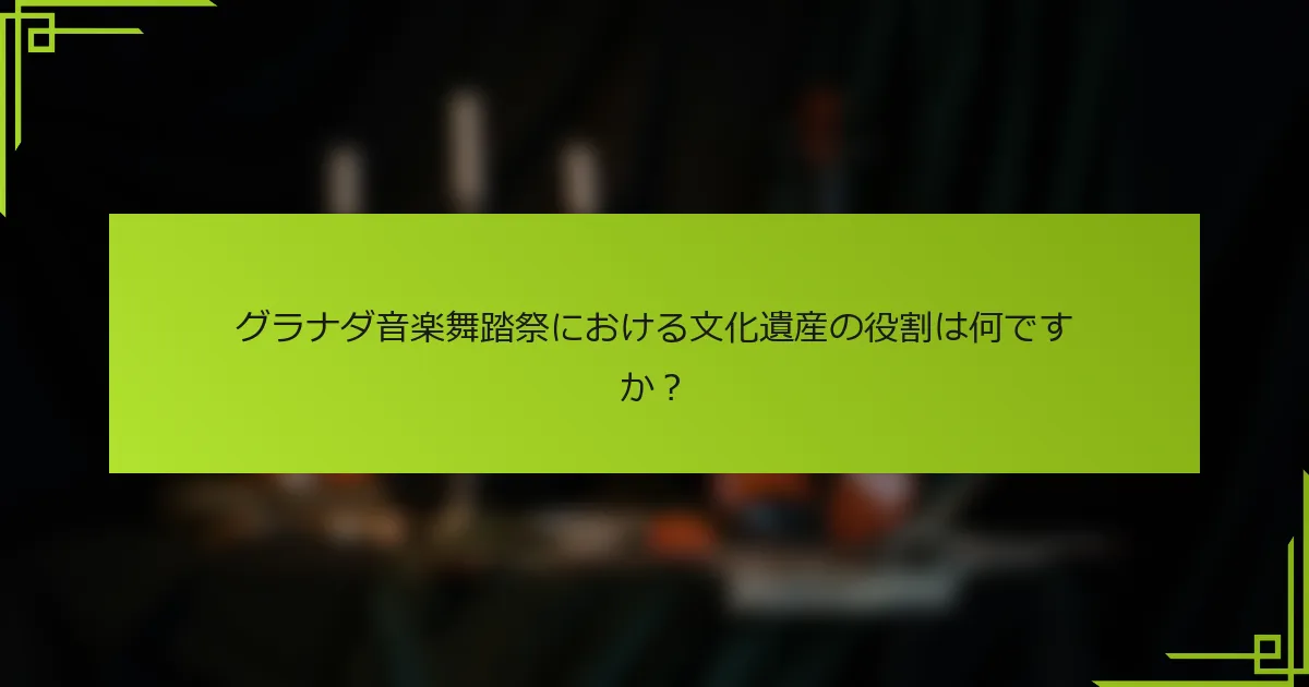 グラナダ音楽舞踏祭における文化遺産の役割は何ですか？