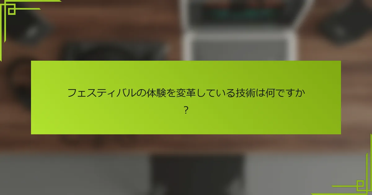 フェスティバルの体験を変革している技術は何ですか？
