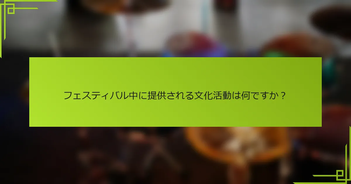 フェスティバル中に提供される文化活動は何ですか？