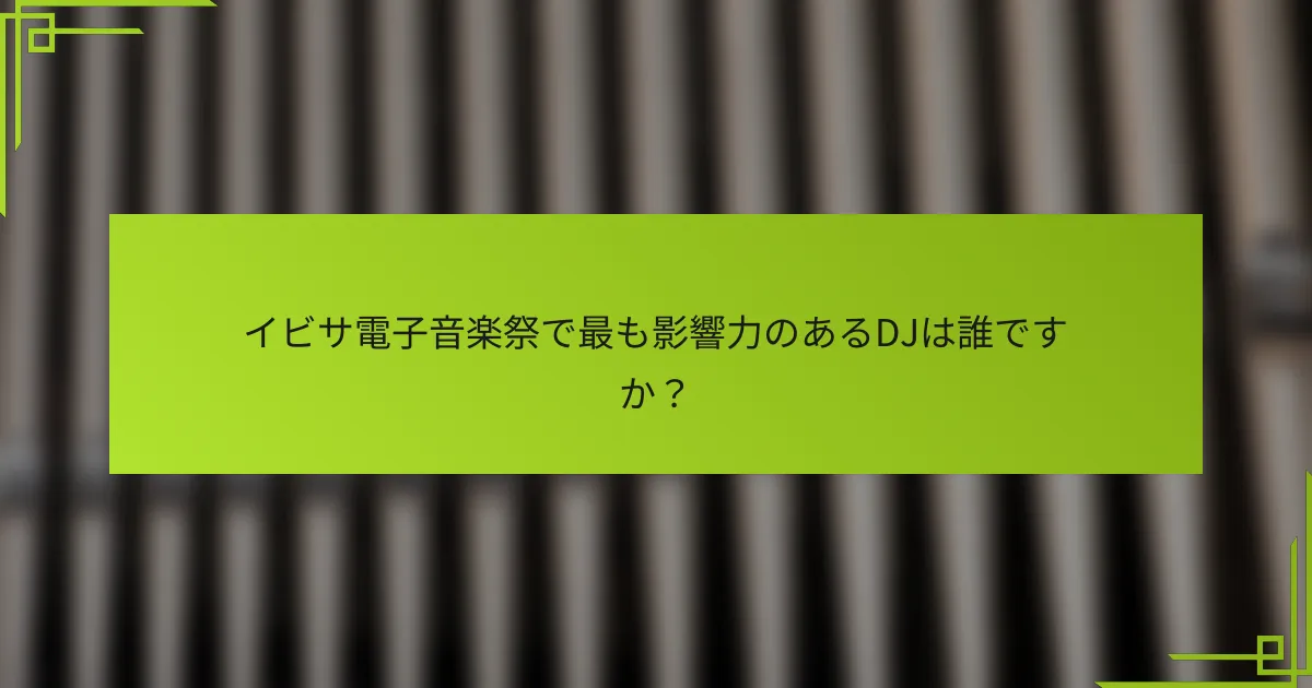 イビサ電子音楽祭で最も影響力のあるDJは誰ですか？
