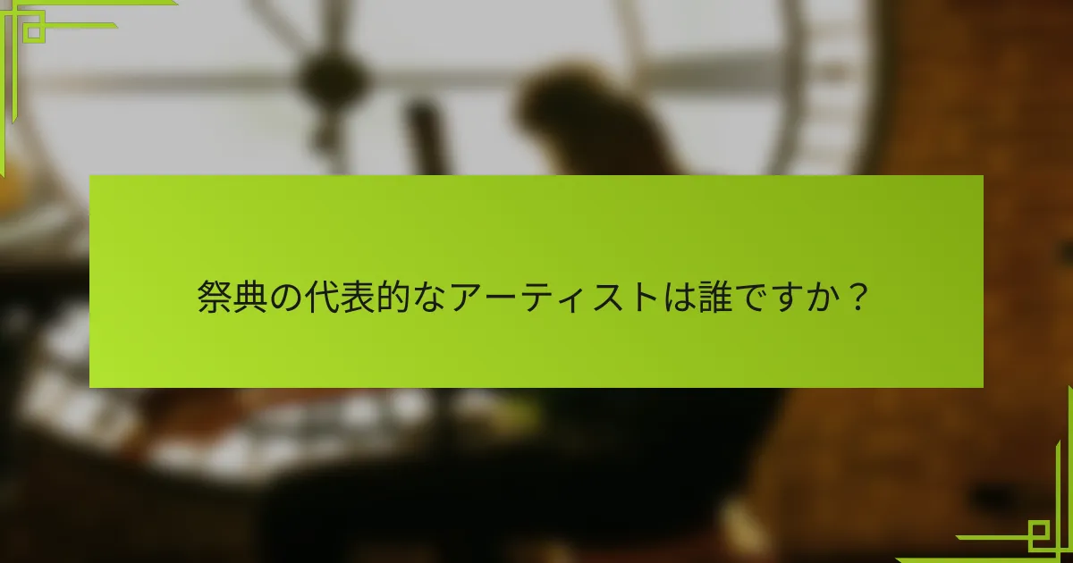 祭典の代表的なアーティストは誰ですか？