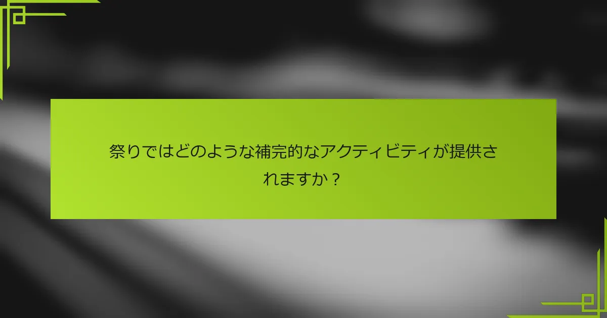 祭りではどのような補完的なアクティビティが提供されますか？