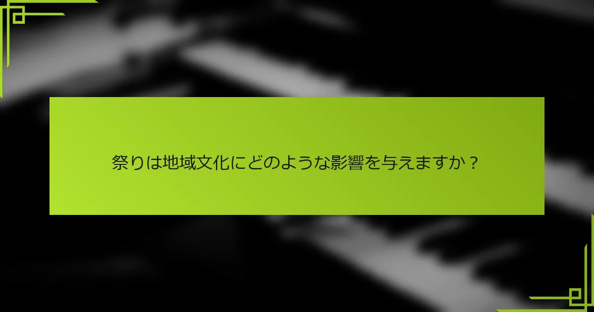 祭りは地域文化にどのような影響を与えますか？