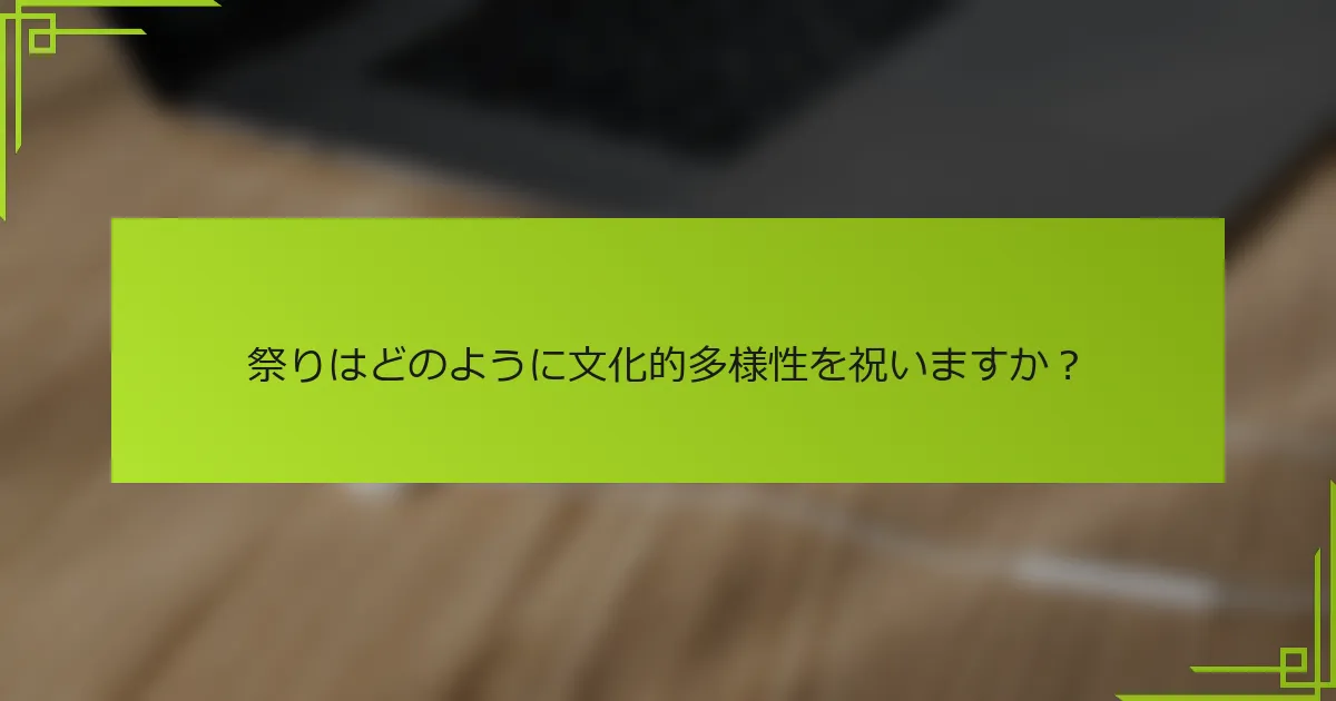祭りはどのように文化的多様性を祝いますか？