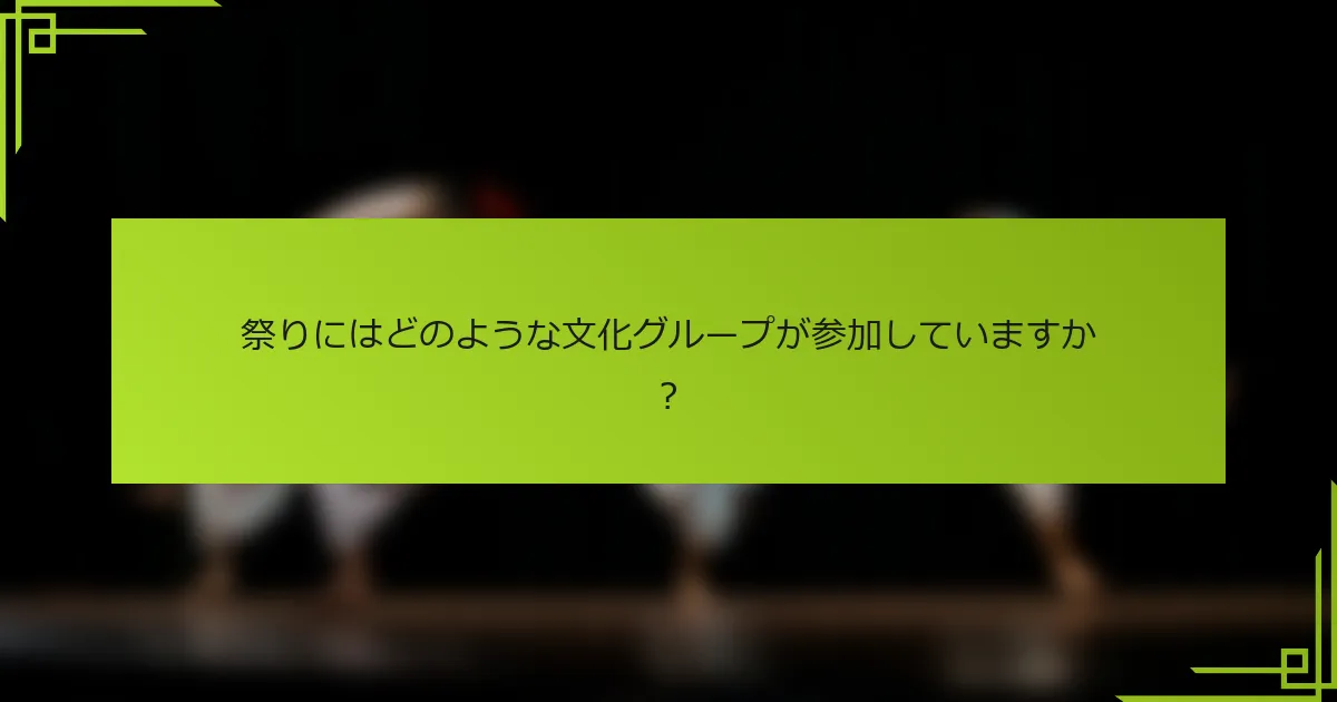 祭りにはどのような文化グループが参加していますか？
