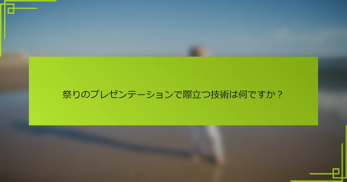 祭りのプレゼンテーションで際立つ技術は何ですか？