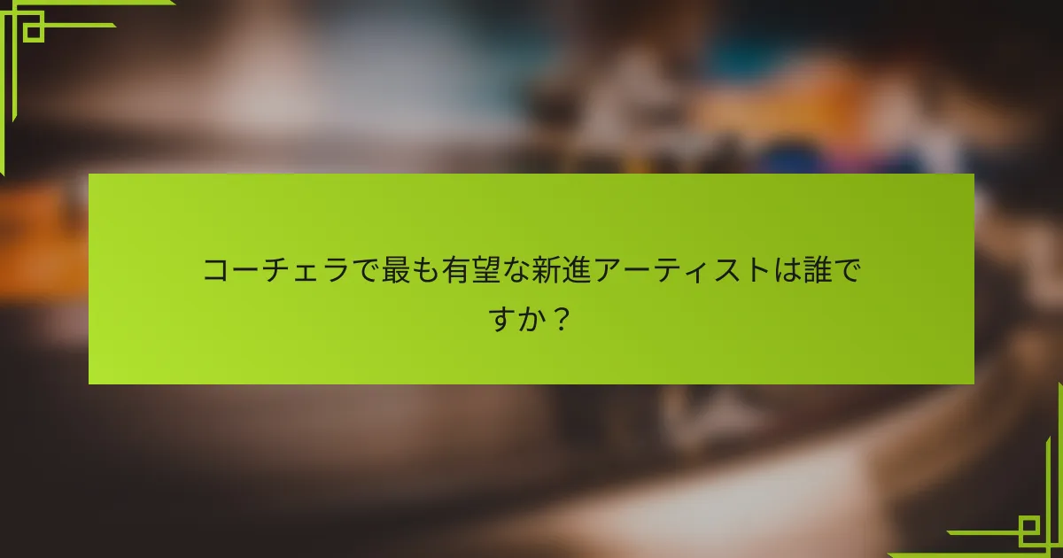 コーチェラで最も有望な新進アーティストは誰ですか？