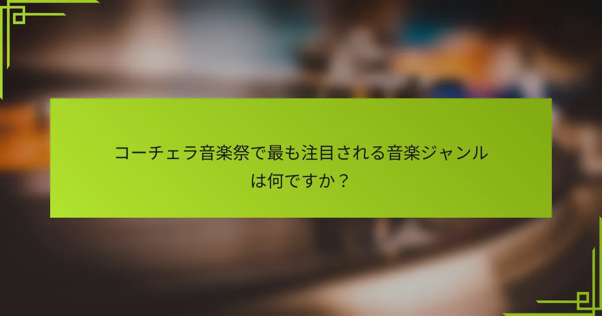 コーチェラ音楽祭で最も注目される音楽ジャンルは何ですか？