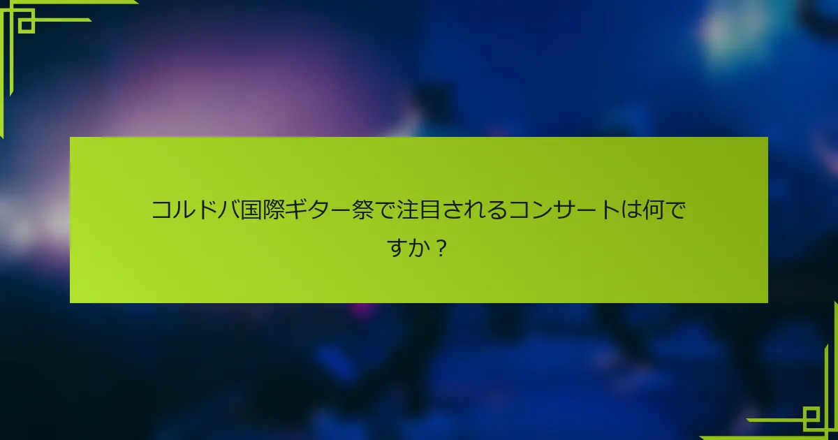 コルドバ国際ギター祭で注目されるコンサートは何ですか？