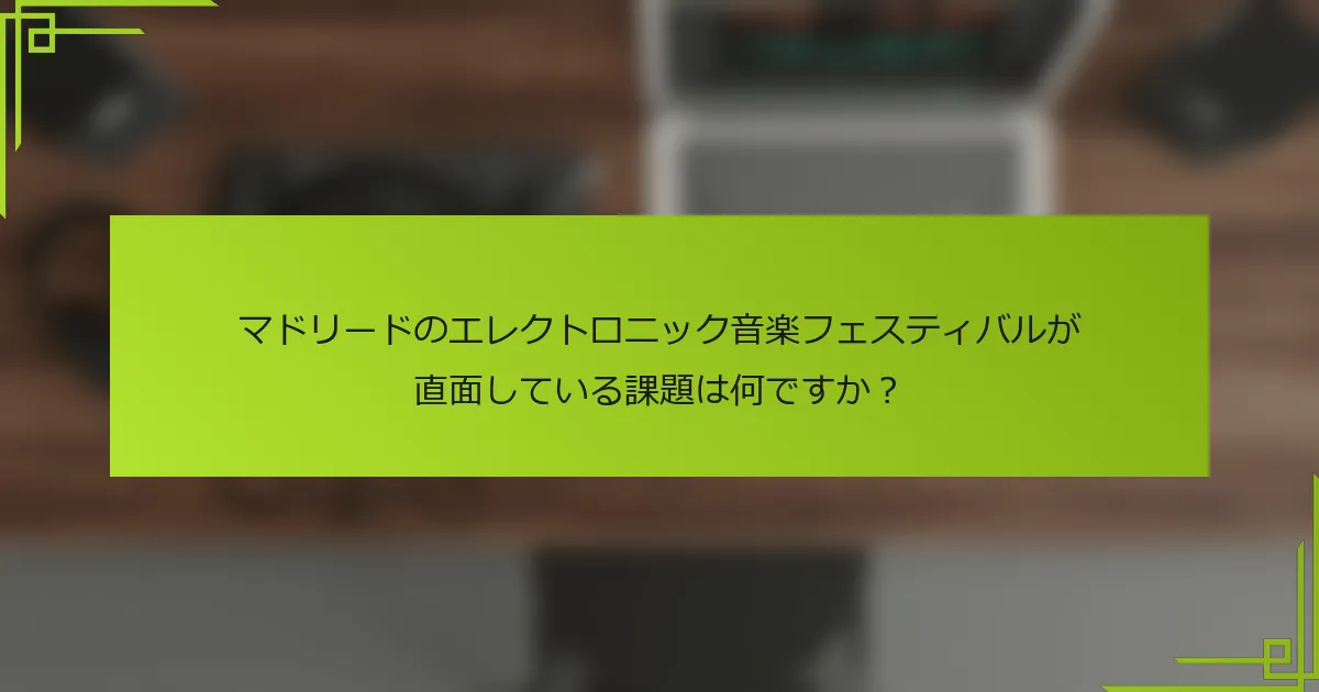 マドリードのエレクトロニック音楽フェスティバルが直面している課題は何ですか？
