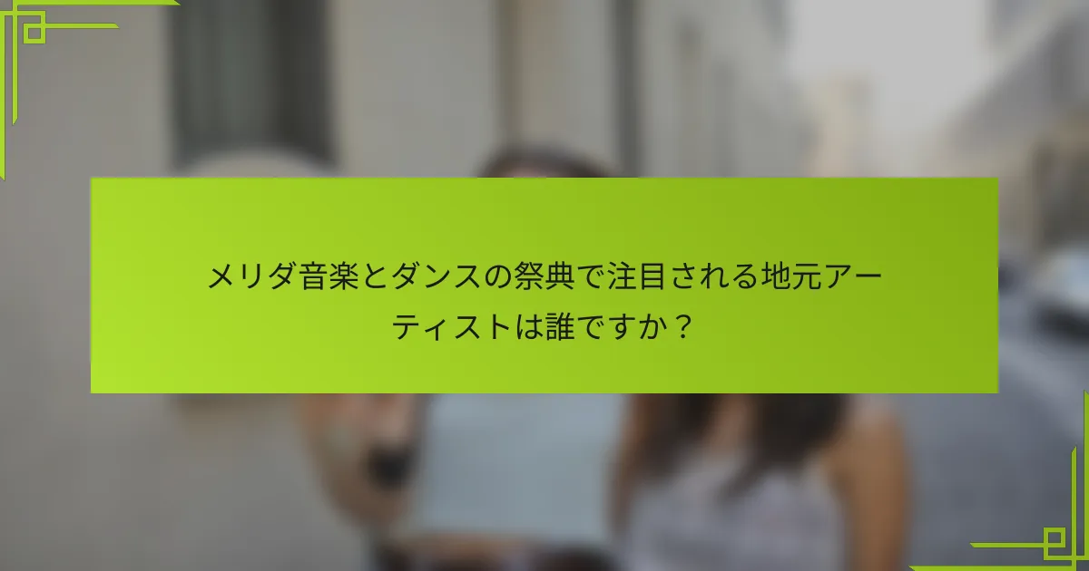 メリダ音楽とダンスの祭典で注目される地元アーティストは誰ですか？