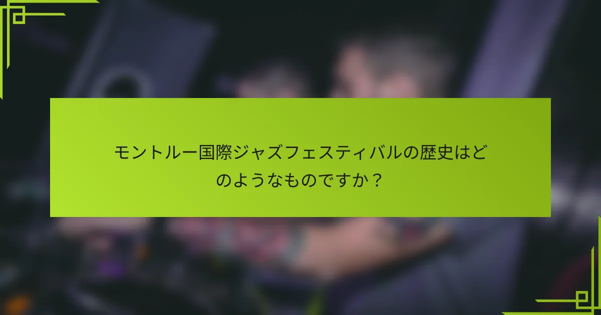 モントルー国際ジャズフェスティバルの歴史はどのようなものですか？