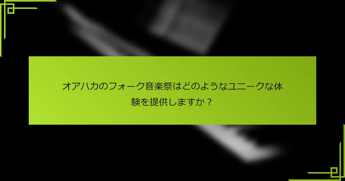 オアハカのフォーク音楽祭はどのようなユニークな体験を提供しますか？