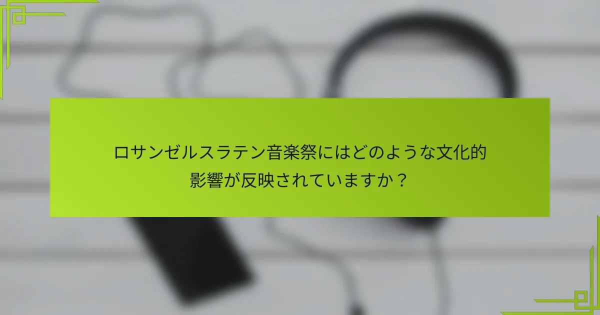 ロサンゼルスラテン音楽祭にはどのような文化的影響が反映されていますか？