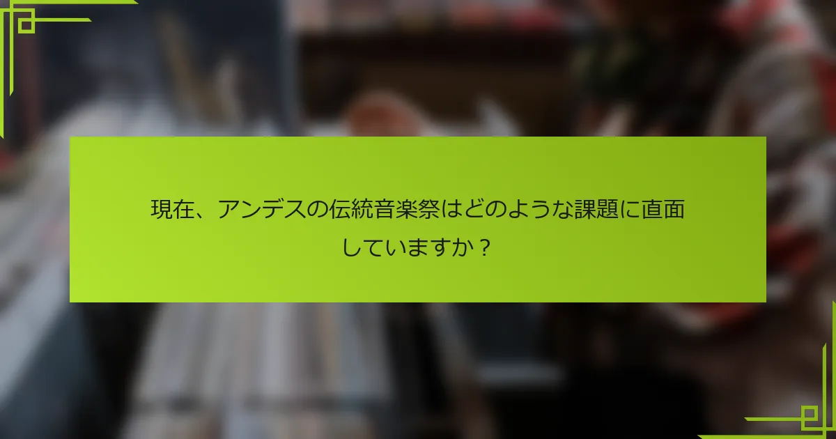 現在、アンデスの伝統音楽祭はどのような課題に直面していますか？